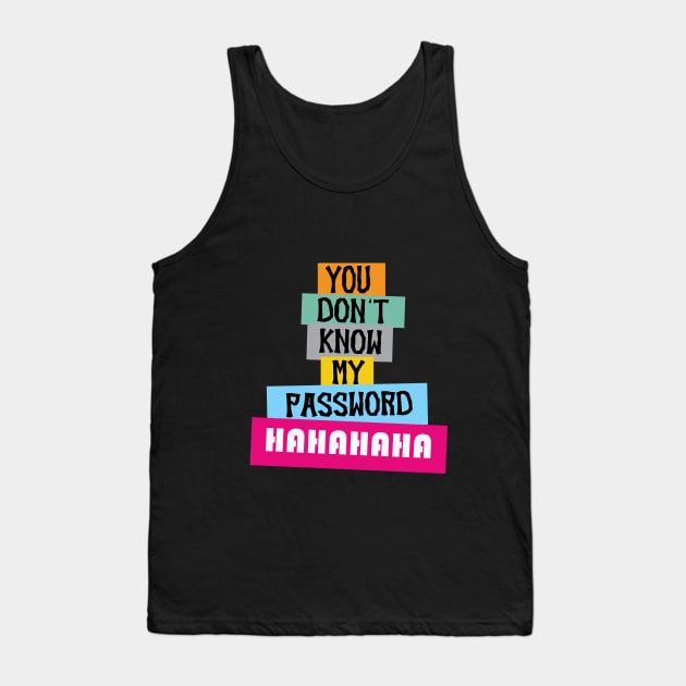 you don't know my password hahahaha, Funny Quote Tank Top by House Of Sales